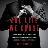 The Life We Chose: William Big Billy d'Elia and the Last Secrets of America's Most Powerful Mafia Family