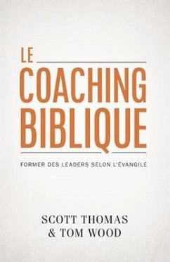 Le coaching biblique (Gospel Coach): Former des leaders selon l'Évangile - Wood, Tom; Thomas, Scott