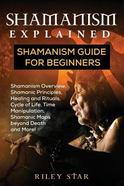 Shamanism Explained: Shamanism Guide for Beginners - Star, Riley