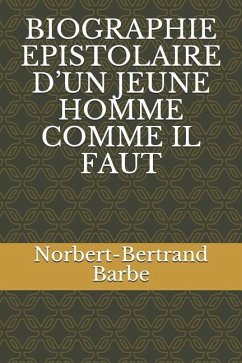 Biographie Epistolaire d'Un Jeune Homme Comme Il Faut - Barbe, Norbert-Bertrand