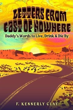 Letters from East of Nowhere: Daddy's Words to Live, Drink & Die By - Clay, F. Kennerly