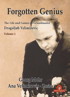 Forgotten Genius - The Life and Games of Grandmaster Dragoljub Velimirovic - Mohr, Georg; Velimirovic-Zorica, Ana