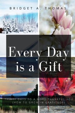 Every Day is a Gift: Thirty Days to a More Thankful You (How to Grow in Gratitude) - Thomas, Bridget a.