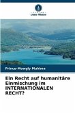Ein Recht auf humanitäre Einmischung im INTERNATIONALEN RECHT?