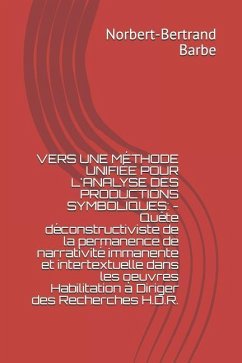 Vers Une Méthode Unifiée Pour l'Analyse Des Productions Symboliques: - Quête déconstructiviste de la permanence de narrativité immanente et intertextu - Barbe, Norbert-Bertrand