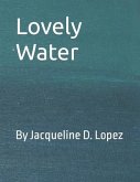Lovely Water: By Jacqueline D Lopez