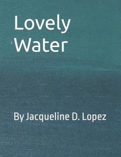 Lovely Water: By Jacqueline D Lopez - Lopez, Jacqueline D.