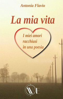 La mia vita: i miei amori racchiusi in una poesia - Flavio, Antonia