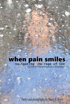 When Pain Smiles: Navigating the Rage of IED (Intermittent Explosive Disorder) - Reyes, Nancy E.