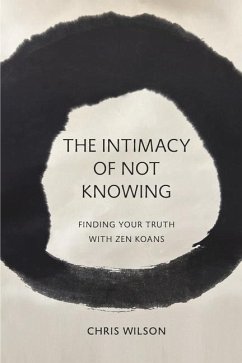 The Intimacy of Not Knowing: Finding Your Truth with Zen Koans - Wilson, Chris