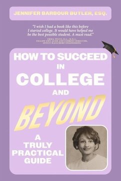 How to Succeed in College and Beyond: A Truly Practical Guide - Barbour Butler Esq, Jennifer