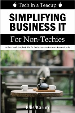 Tech in a Teacup: Simplifying Business IT for Non-Techies (eBook, ePUB) - Karim, Ellis