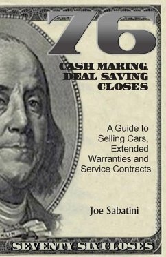 76 Cash Making, Deal Saving Closes: A Guide to Selling Cars, Extended Warranties and Service Contracts - Sabatini, Joe