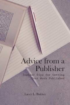 Advice from a Publisher (Insider Tips for Getting Your Work Published!) - Bakker, Lacey L.