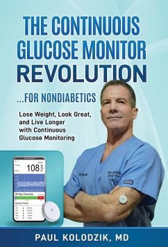 The Continuous Glucose Monitor Revolution: Lose Weight, Look Great, and Live Longer with Continuous Glucose Monitoring - Kolodzik, Paul