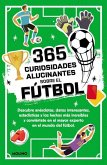 365 Curiosidades Alucinantes Sobre El Fútbol / 365 Amazing Facts about Soccer