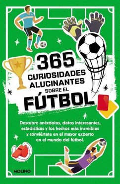 365 Curiosidades Alucinantes Sobre El Fútbol / 365 Amazing Facts about Soccer - Jiménez, Diana Seguí