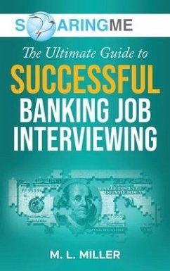 SoaringME The Ultimate Guide to Successful Banking Job Interviewing - Miller, M. L.