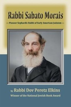 Rabbi Sabato Morais: Pioneer Sephardic Rabbi of Early American Judaism - Elkins, Dov Peretz