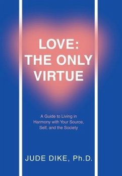 Love: the Only Virtue: A Guide to Living in Harmony with Your Source, Self, and the Society - Dike, Jude