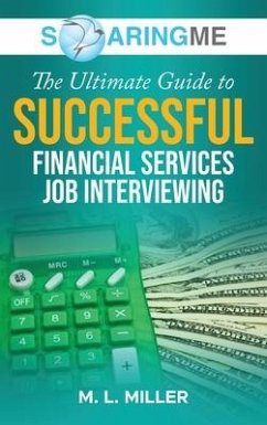 SoaringME The Ultimate Guide to Successful Financial Services Job Interviewing - Miller, M. L.