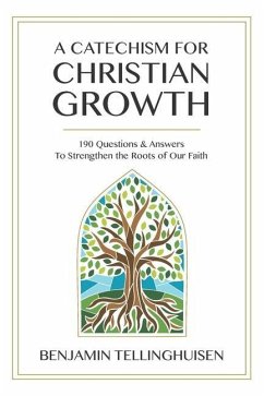 A Catechism for Christian Growth: 190 Questions and Answers to Strengthen the Roots of Our Faith - Tellinghuisen, Benjamin