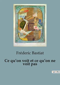 Ce qu¿on voit et ce qu¿on ne voit pas - Bastiat, Fréderic