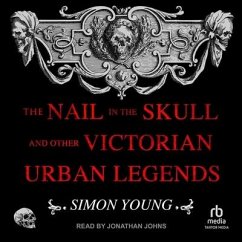 The Nail in the Skull and Other Victorian Urban Legends - Young, Simon
