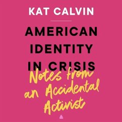 American Identity in Crisis: Notes from an Accidental Activist - Calvin, Kat