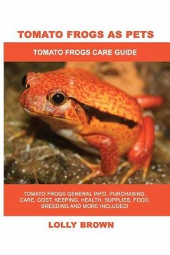 Tomato Frogs as Pets: Tomato Frogs General Info, Purchasing, Care, Cost, Keeping, Health, Supplies, Food, Breeding and More Included! Tomato - Brown, Lolly