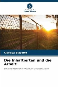 Die Inhaftierten und die Arbeit: - Biasotto, Clarissa