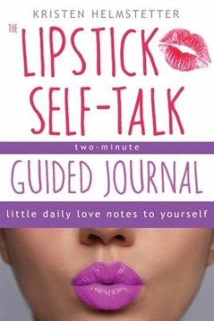 The Lipstick Self-Talk Two-Minute Guided Journal: Little Daily Love Notes to Yourself - Helmstetter, Kristen