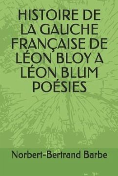 Histoire de la Gauche Française de Léon Bloy a Léon Blum Poésies - Barbe, Norbert-Bertrand