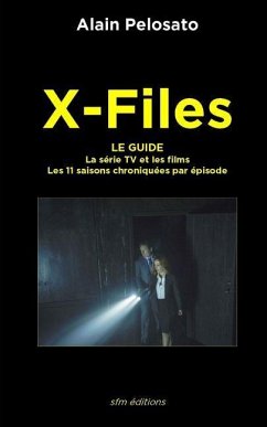 X-Files le guide: La Série TV et les films - les 11 saisons chroniquées épisode par épisode - Pelosato, Alain