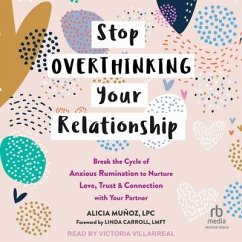 Stop Overthinking Your Relationship: Break the Cycle of Anxious Rumination to Nurture Love, Trust, and Connection with Your Partner - Lpc
