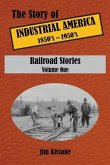 Railroad Stories: The Story of Industrial America (1850's - 1950's) Volume One