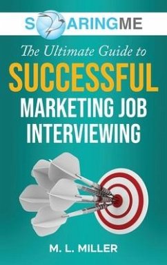 SoaringME The Ultimate Guide to Successful Marketing Job Interviewing - Miller, M. L.