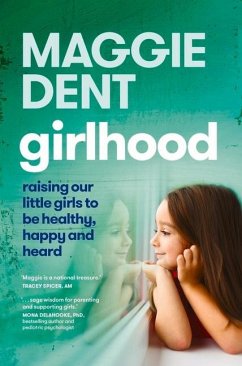 Girlhood: Raising Our Little Girls to Be Healthy, Happy and Heard - Dent, Maggie
