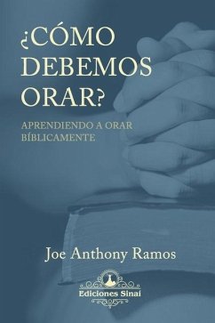 ¿Cómo debemos orar?: Aprendiendo a orar bíblicamente - Ramos, Joe Anthony