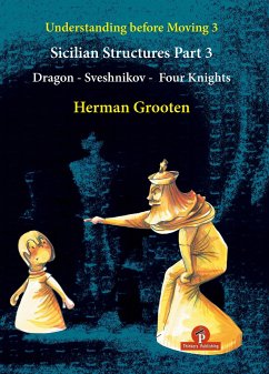 Understanding Before Moving 3 - Part 3: Sicilian Structures - Dragon - Sveshnikov - Four Knights - Grooten, Herman