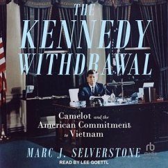 The Kennedy Withdrawal: Camelot and the American Commitment to Vietnam - Selverstone, Marc J.