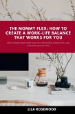 The Mommy Flex: How To Create A Work-Life Balance That Works For You (Mompreneur's Journey: Empowering Work-from-Home Moms, #1) (eBook, ePUB)