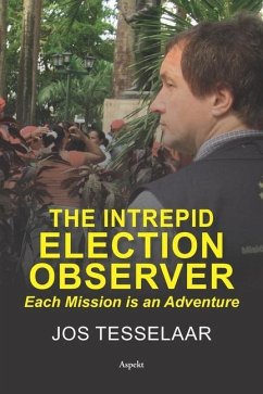 The intrepid Election Observer: Each Mission is an Adventure - Tesselaar, Jos