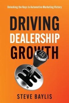 Driving Dealership Growth: Unlocking the Keys to Automotive Marketing Victory - Baylis, Steve