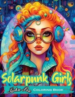 Solarpunk Girls: A Coloring Book Featuring Empowered Solarpunk Girls - Poe, Luka