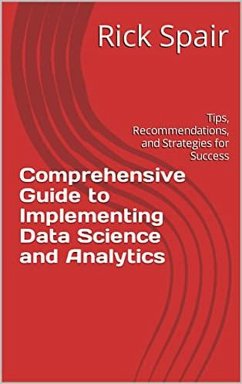 Comprehensive Guide to Implementing Data Science and Analytics: Tips, Recommendations, and Strategies for Success (eBook, ePUB) - Spair, Rick
