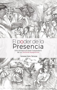 El Poder de la Presencia: Una ventana al clown hospitalario de los Doctores Apapachos (eBook, ePUB) - Terrazas, Vanessa Nieto; Editores, Librerío