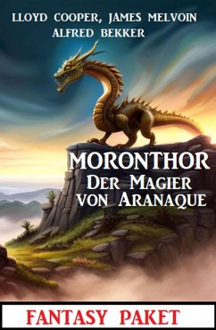 Moronthor - Der Magier von Aranaque: Fantasy Paket: Fantasy Paket (eBook, ePUB) - Bekker, Alfred; Cooper, Lloyd; Melvoin, James