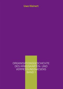 Organisationsgeschichte des Kriegskarten- und Vermessungswesens Band 1 (eBook, ePUB) - Kleinert, Uwe