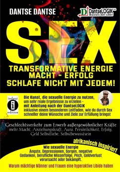 SEX-Transformative Energie-Macht-Erfolg: Schlafe nicht mit jedem! (eBook, ePUB) - Dantse, Dantse